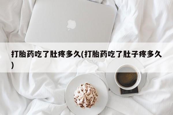 打胎药专卖微信联系方式亲测有效!打胎药吃了肚疼多久(打胎药吃了肚子疼多久)