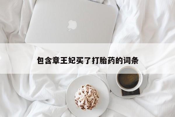 打胎药专卖微信联系方式亲测有效!包含章王妃买了打胎药的词条