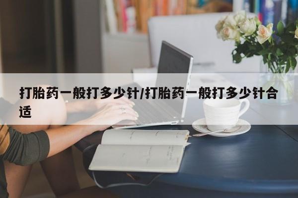 打胎药专卖微信联系方式亲测有效!打胎药一般打多少针/打胎药一般打多少针合适