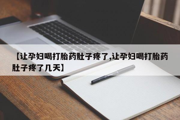 打胎药专卖微信联系方式亲测有效!【让孕妇喝打胎药肚子疼了,让孕妇喝打胎药肚子疼了几天】