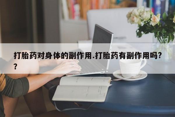 打胎药专卖微信联系方式亲测有效!打胎药对身体的副作用.打胎药有副作用吗?？