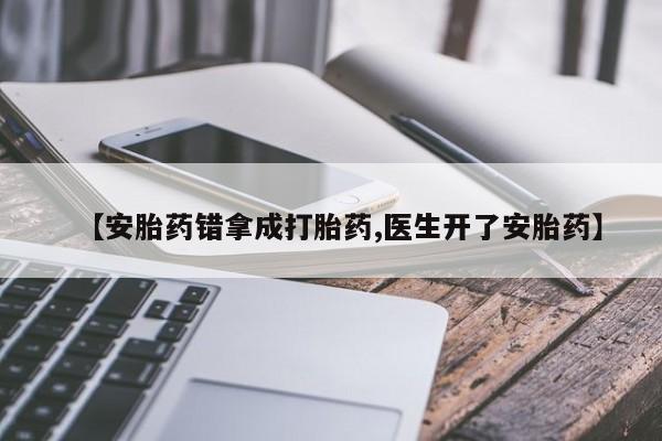 打胎药专卖微信联系方式亲测有效!【安胎药错拿成打胎药,医生开了安胎药】