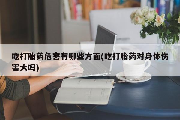 打胎药专卖微信联系方式亲测有效!吃打胎药危害有哪些方面(吃打胎药对身体伤害大吗)