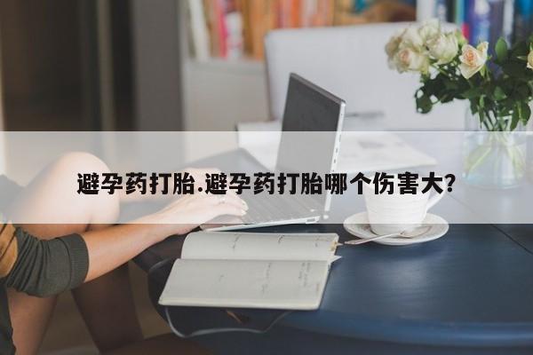 打胎药专卖微信联系方式亲测有效!避孕药打胎.避孕药打胎哪个伤害大？