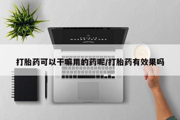 打胎药专卖微信联系方式亲测有效!打胎药可以干嘛用的药呢/打胎药有效果吗