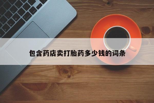 打胎药专卖微信联系方式亲测有效!包含药店卖打胎药多少钱的词条