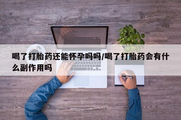 打胎药专卖微信联系方式亲测有效!喝了打胎药还能怀孕吗吗/喝了打胎药会有什么副作用吗