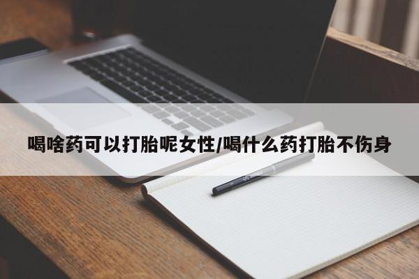 打胎药专卖微信联系方式亲测有效!喝啥药可以打胎呢女性/喝什么药打胎不伤身