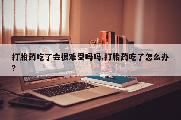 打胎药专卖微信联系方式亲测有效!打胎药吃了会很难受吗吗.打胎药吃了怎么办？