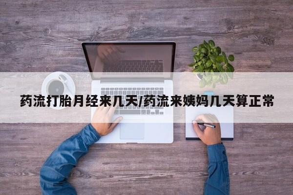 打胎药专卖微信联系方式亲测有效!药流打胎月经来几天/药流来姨妈几天算正常