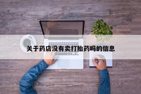 打胎药专卖微信联系方式亲测有效!关于药店没有卖打胎药吗的信息